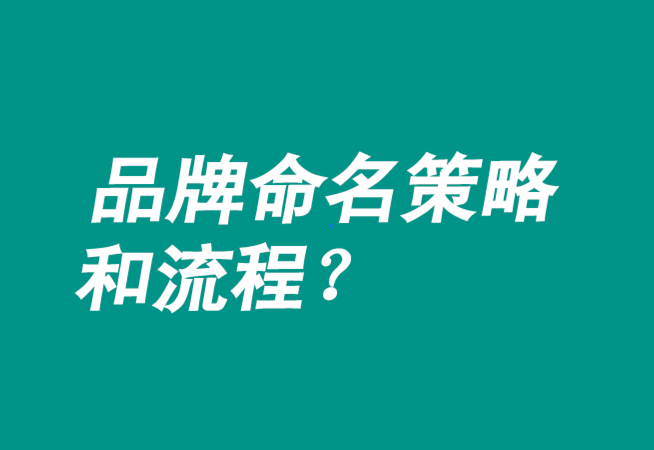 品牌命名策略有哪些-流程是什么？