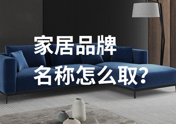 好的家居品牌名稱怎么取，家居品牌起名七個(gè)技巧？
